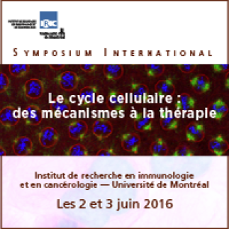 Symposium international de l'IRIC - « Le cycle cellulaire : des mécanismes à la thérapie » - Les 2 et 3 juin 2016