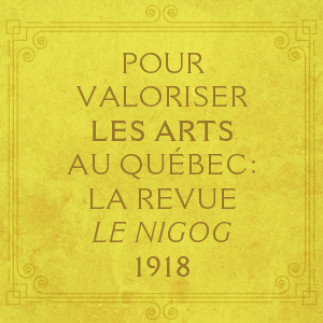 Pour valoriser les arts au Québec : la revue «Le Nigog», 1918.