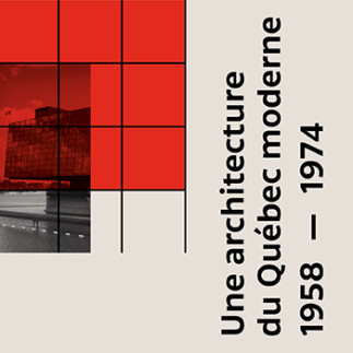 Une architecture du Québec moderne 1958 – 1974 : Papineau, Gérin-Lajoie, Le Blanc