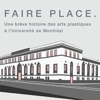 «Faire place. Une brève histoire des arts plastiques à l'Université de Montréal»