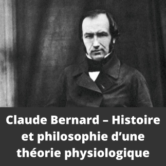 Claude Bernard – Histoire et philosophie d’une théorie physiologique