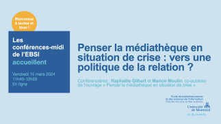 [conférence midi EBSI] Marion Moulin et Raphaële Gilbert : Penser la médiathèque en situation de crise : vers une politique de la relation ?